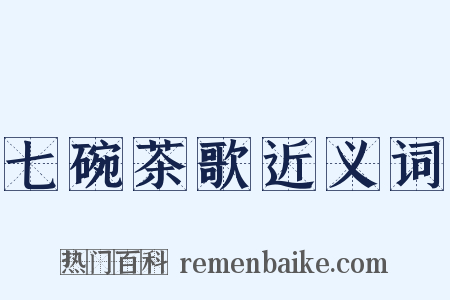 七碗茶歌近义词是什么意思的图片